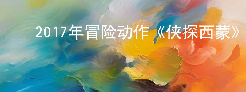 ﻿陈代胜发布﻿2017年冒险动作《侠探西蒙》BD中英双字幕迅雷下载_电影天堂
